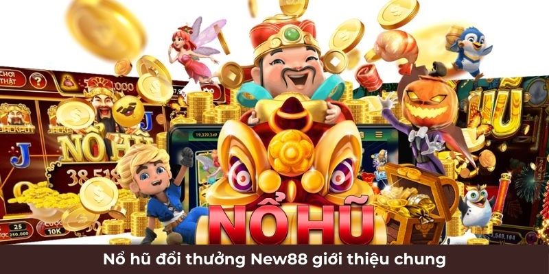 Nổ hũ đổi thưởng New88 giới thiệu chung
